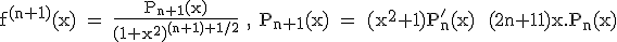 3$\textrm f^{(n+1)}(x) = \frac{P_{n+1}(x)}{(1+x^2)^{(n+1)+1/2}} , P_{n+1}(x) = (x^2+1)P^'_{n}(x) - (2n+1)x.P_{n}(x)